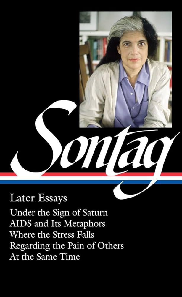 Susan Sontag: Later Essays (LOA #292): Under the Sign of